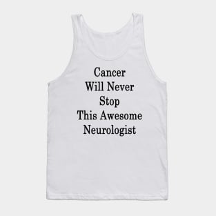 Cancer Will Never Stop This Awesome Neurologist Tank Top